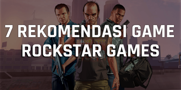 7 rekomendasi game rockstar games terbaik, dari open world sampai action! Gamedaim