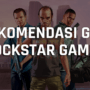 7 rekomendasi game rockstar games terbaik, dari open world sampai action! Gamedaim