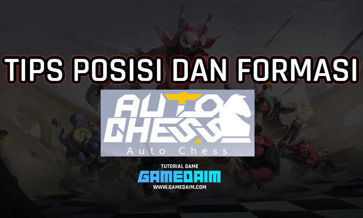 Tips mengatur posisi dan formasi di auto chess! Gamedaim