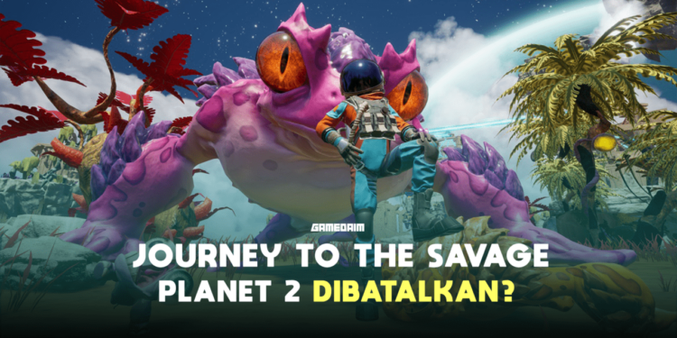 Journey to the savage planet 2 dibatalkan google gamedaim