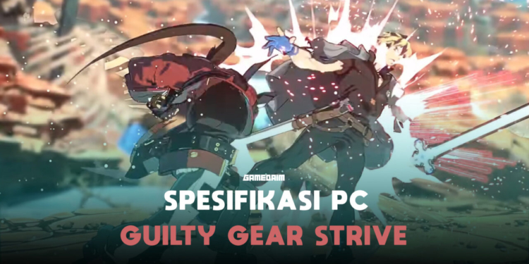 Spesifikasi pc untuk memainkan guilty gear strive! Gamedaim