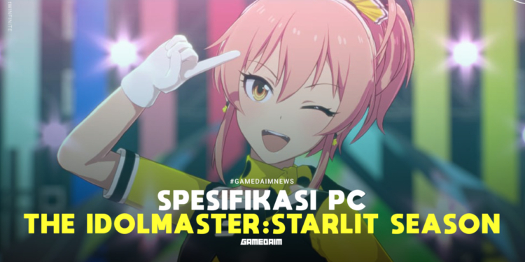 Spesifikasi pc untuk memainkan the idolmaster starlit season gamedaim