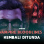 Vampire the masquerade bloodlines 2 tidak akan rilis tahun ini gamedaim