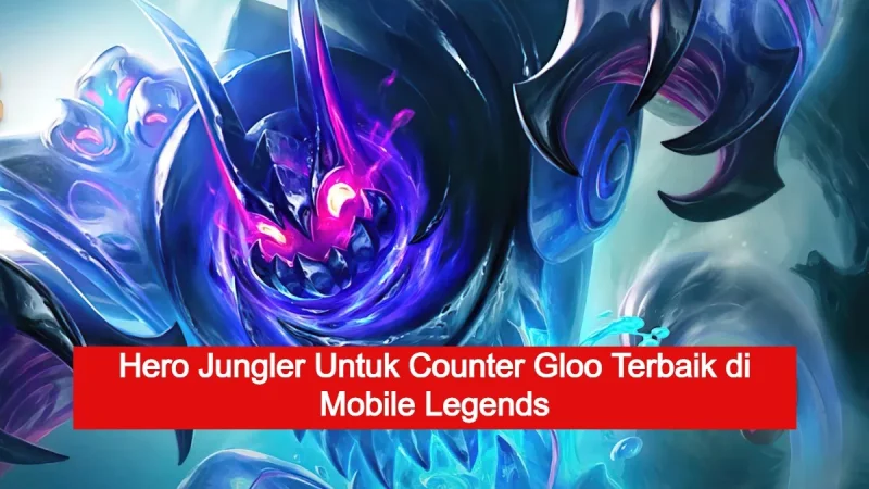 Hero Jungler Counter Gloo Terbaik Mobile Legends