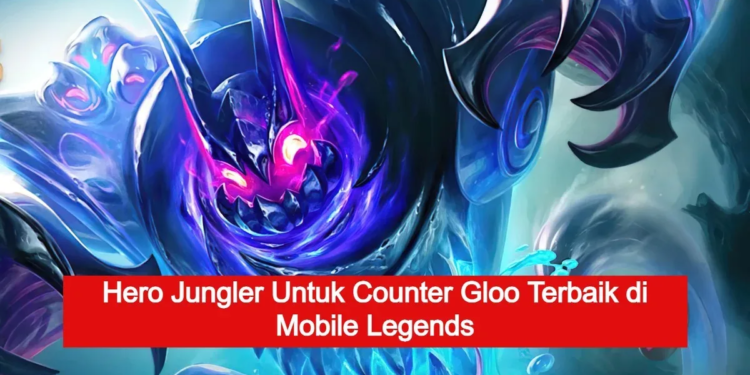 Hero jungler counter gloo terbaik mobile legends