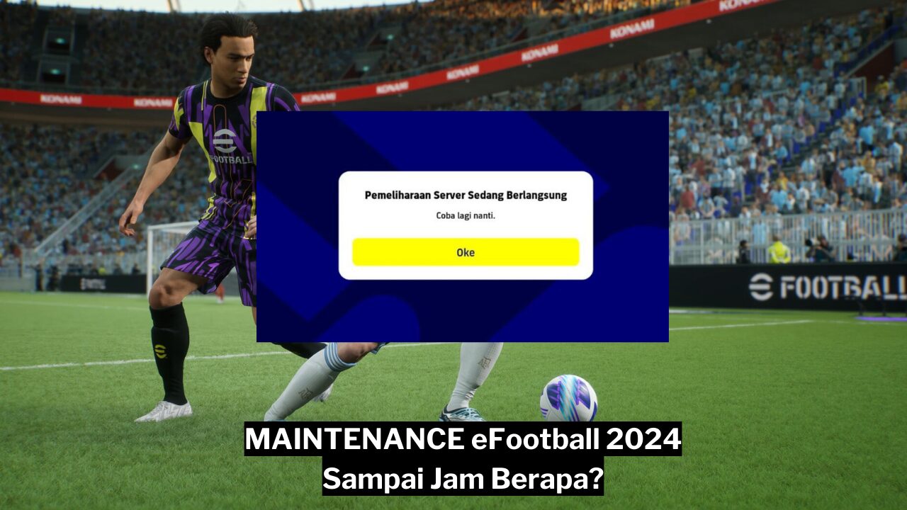 Maintenance Efootball 2024 Sampai Jam Berapa Gamedaim