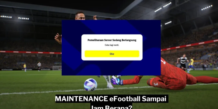 Maintenance efootball hari ini sampai jam berapa gamedaim