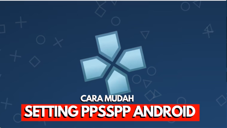 Cara Setting PPSSPP Android Terbaik 2026