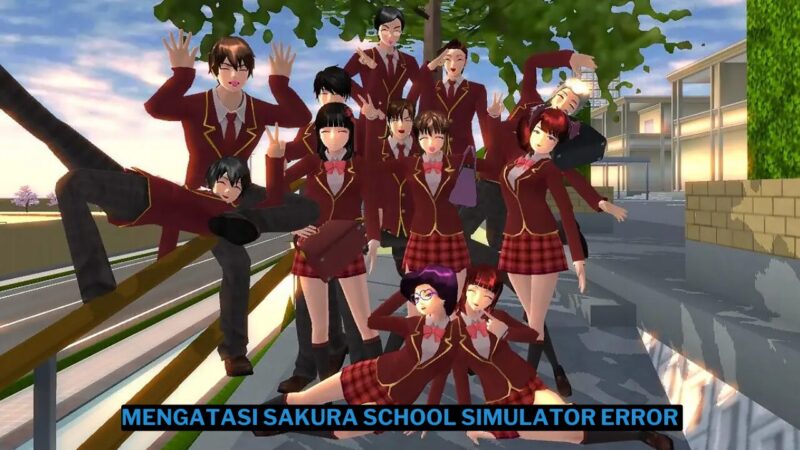 Cara Mengatasi Sakura School Simulator Error dengan Mudah