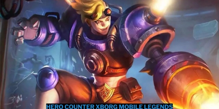 6 hero counter xborg mobile legends