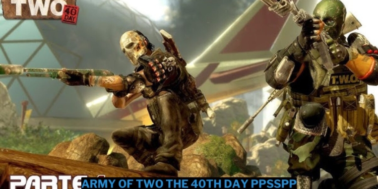 Download army of two the 40th day ppsspp iso kecil terbaru