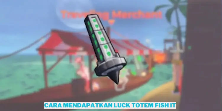 Cara mendapatkan luck totem fish it