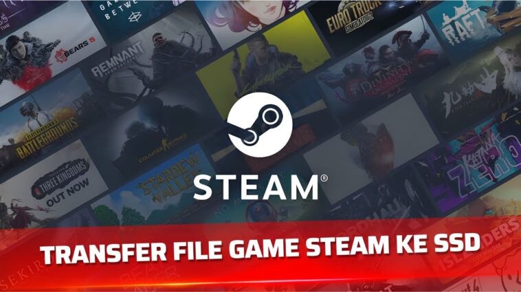 Cara Memindahkan Game Steam ke SSD Tanpa Download Ulang